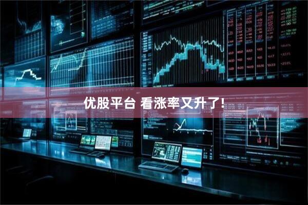 优股平台 看涨率又升了!